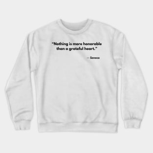 “Nothing is more honorable than a grateful heart.” Seneca Crewneck Sweatshirt